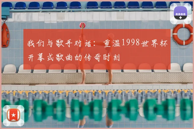 我们与歌手对话：重温1998世界杯开幕式歌曲的传奇时刻