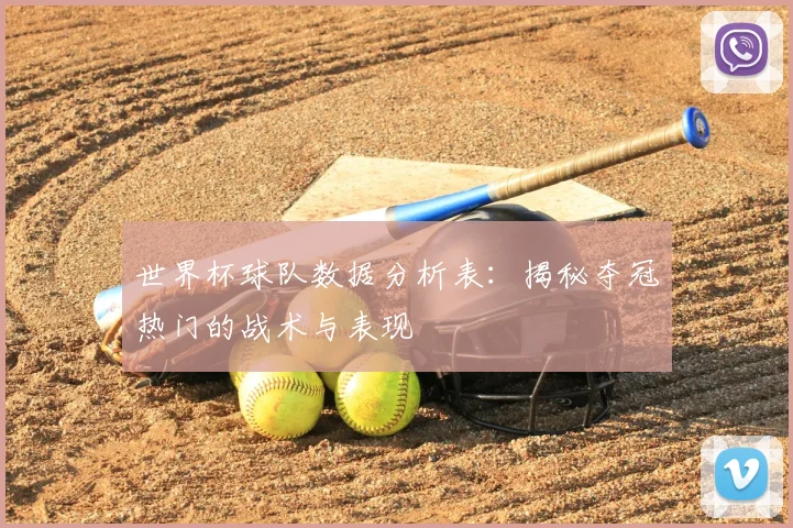 世界杯球队数据分析表:揭秘夺冠热门的战术与表现
